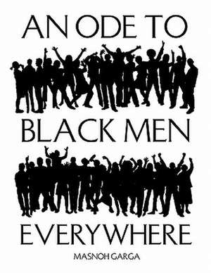 An Ode to Black Men Everywhere de Masnoh Garga