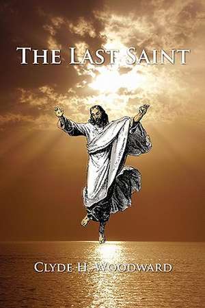 The Last Saint de Clyde H. Woodward