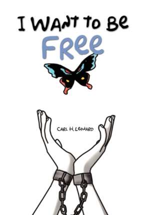 I Want to Be Free de Carl H. Leonard