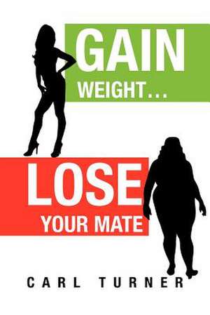 Gain Weight.Lose Your Mate de Carl Turner