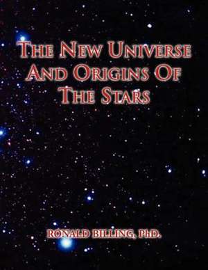 The New Universe and Origins of the Stars de Ronald Phd Billing