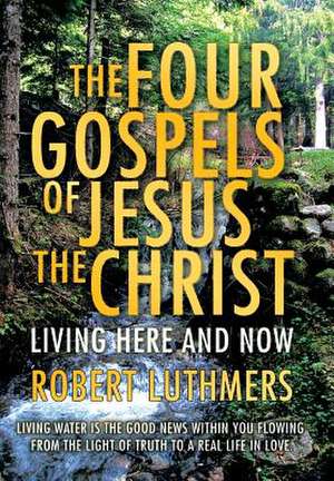 The Four Gospels of Jesus the Christ de Robert Luthmers