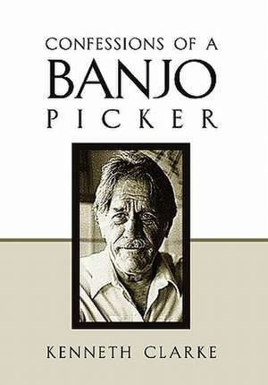 Confessions of a Banjo Picker de Kenneth Clarke