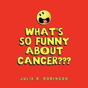 What's So Funny about Cancer de Julie R. Robinson