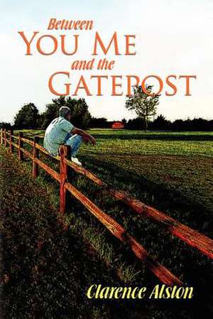 Between You, Me and the Gatepost de Clarence Alston