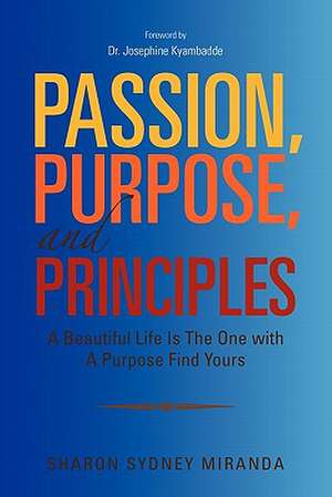 Passion, Purpose, and Principles de Sharon Miranda