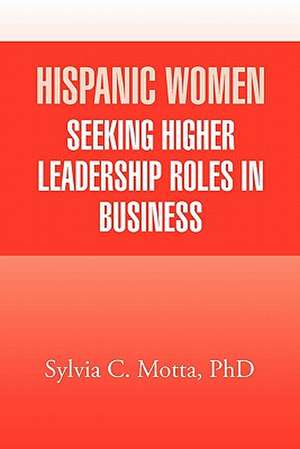 Hispanic Women Seeking Higher Leadership Roles in Business de Sylvia C. Motta