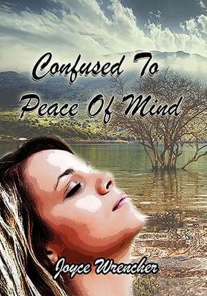 Confused to Peace of Mind de Joyce Wrencher