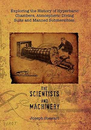 Exploring the History of Hyperbaric Chambers, Atmospheric Diving Suits and Manned Submersibles de Joseph Jr. Stewart