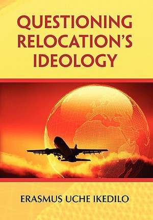 Questioning Relocation's Ideology de Erasmus Uche Ikedilo