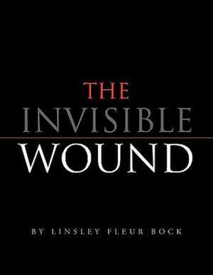 The Invisible Wound de Linsley Fleur Bock