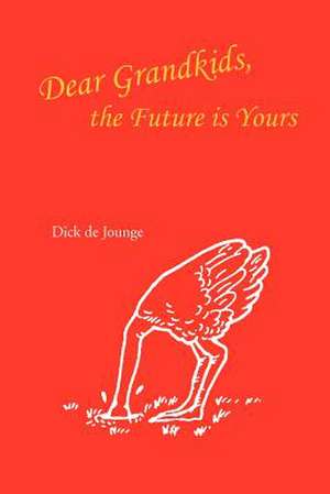 Dear Grandkids, the Future Is Yours de Dick De Jounge