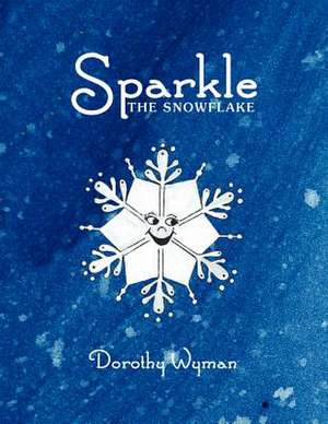 Sparkle the Snowflake de Dorothy Wyman