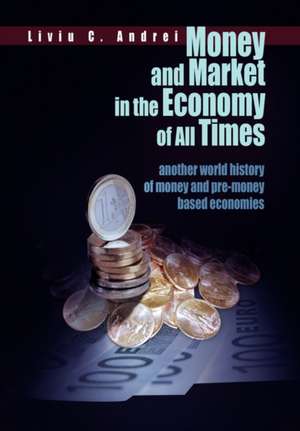 Money and Market in the Economy of All Times de Liviu C. Andrei