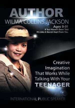 Creative Imagination That Works While Talkin to Your Teenager de Wilma Collins Jackson