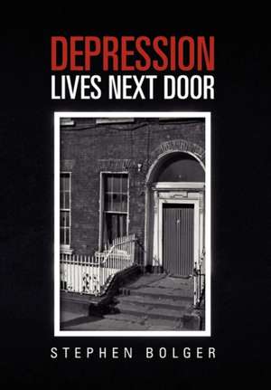 Depression Lives Next Door de Stephen Bolger