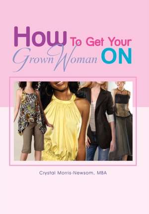 How to Get Your Grown Woman On de Crystal Morris-Newsom Mba