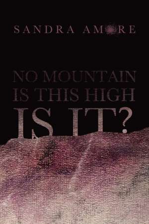 No Mountain Is This High Is It? de Sandra Amore