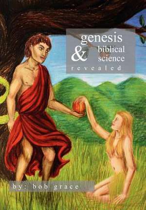 Genesis & Biblical Science Revealed de Bob Grace