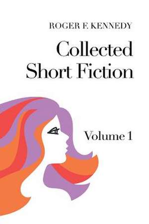 Collected Short Fiction de Roger F. Kennedy