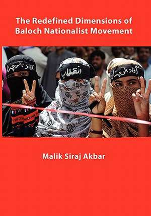 The Redefined Dimensions of Baloch Nationalist Movement de Malik Siraj Akbar