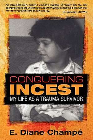 Conquering Incest: My Life as a Trauma Survivor de E. Diane Champe