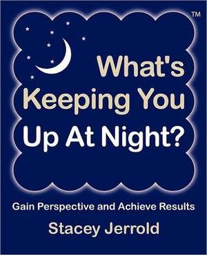 What's Keeping You Up at Night?: Gain Perspective and Achieve Results Case Studies and Coaching Exercises to Help You Sleep at Night de Stacey Jerrold