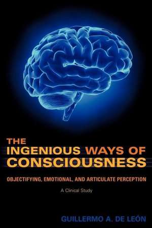 The Ingenious Ways of Consciousness de Guillermo A. de León