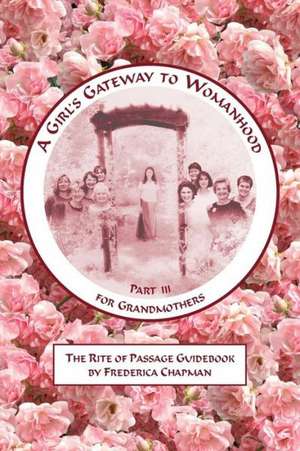 A Girl's Gateway to Womanhood, Part III for Grandmothers de Frederica Chapman