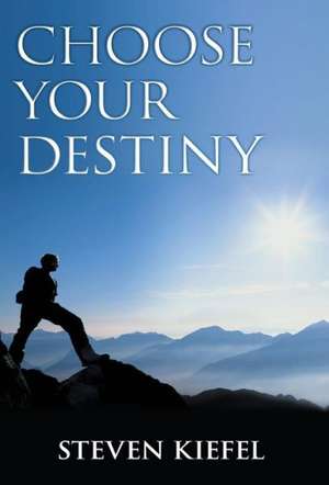 Choose Your Destiny de Steven Kiefel