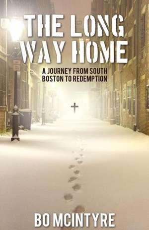 The Long Way Home: A Journey from South Boston to Redemption de Bo Mcintyre