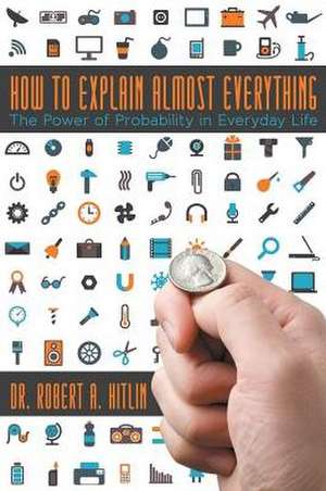 How to Explain Almost Everything de Dr. Robert A. Hitlin