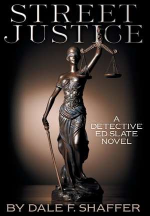 Street Justice: A Detective Ed Slate Novel de Dale F. Shaffer