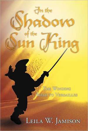 In the Shadow of the Sun King de Leila W. Jamison