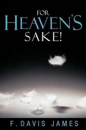 For Heaven's Sake! de F. Davis James