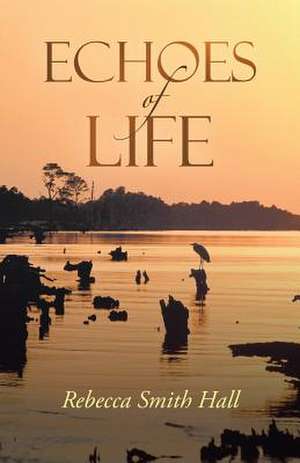 Echoes of Life de Rebecca Smith Hall