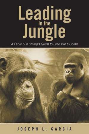 Leading in the Jungle de Joseph L. Garcia