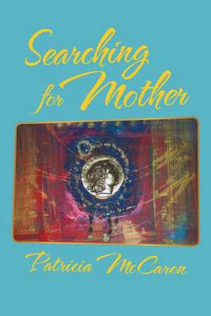 Searching for Mother de Patricia McCaron