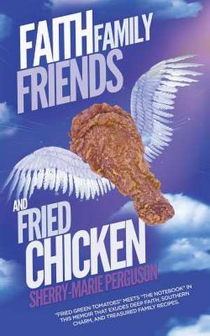 Faith, Family, Friends, and Fried Chicken de Sherry-Marie Perguson