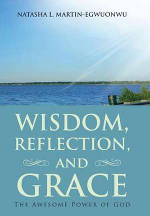 Wisdom, Reflection, and Grace de Natasha L. Martin-Egwuonwu