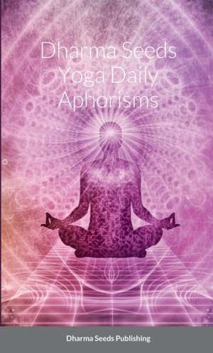 Dharma Seeds Yoga Daily Aphorisms de Deva Hardeep Singh