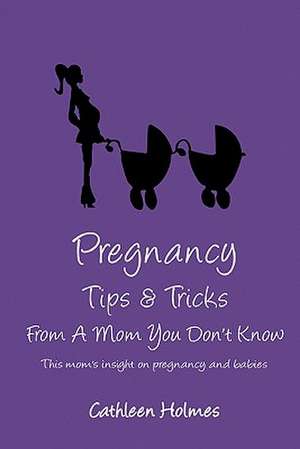 Pregnancy Tips & Tricks from a Mom You Don't Know! de Cathleen Holmes