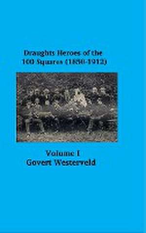 Draughts heroes of the 100 squares (1850-1912) Letters A - H - Volume I de Govert Westerveld