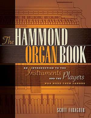 The Hammond Organ: An Introduction to the Instrument and the Players Who Made It Famous de Scott Faragher