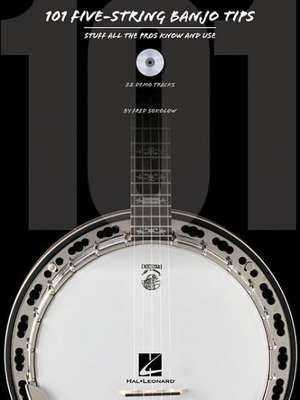 101 Five-String Banjo Tips: Stuff All the Pros Know and Use [With CD (Audio)] de Fred Sokolow