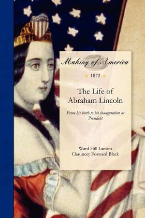 Life of Abraham Lincoln: From His Birth to His Inauguration as President de Ward Lamon