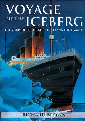 Voyage of the Iceberg de Richard Brown