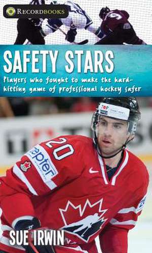 Safety Stars: Players Who Fought to Make the Hard-Hitting Game of Professional Hockey Safer de Sue Irwin