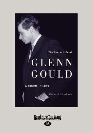 The Secret Life of Glenn Gould de Michael Clarkson