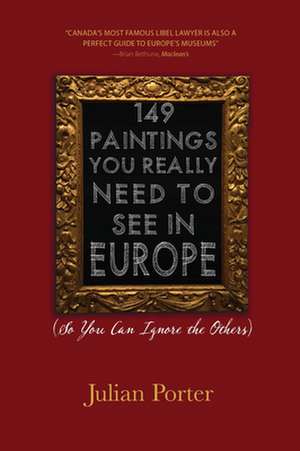 149 Paintings You Really Need to See in Europe: So You Can Ignore the Others de Julian Porter